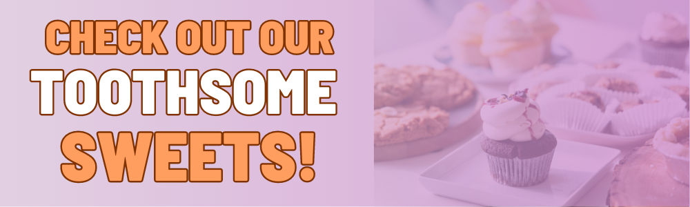 Image of baked goods - Checkout out our Toothsome Sweets